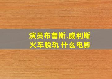 演员布鲁斯.威利斯 火车脱轨 什么电影